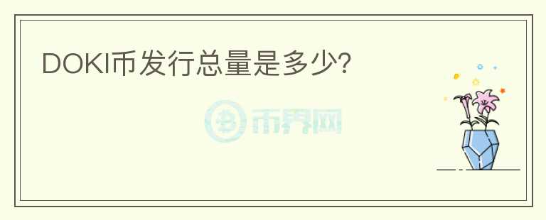 DOKI幣發(fā)行總量是多少？