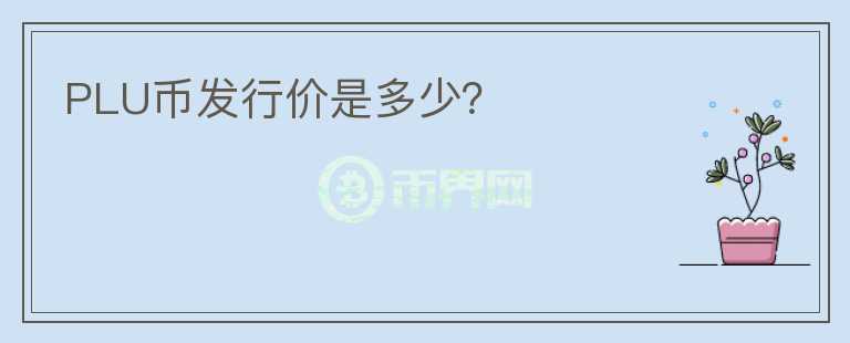 PLU幣發(fā)行價是多少？