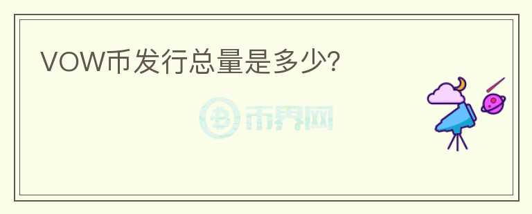 VOW幣發(fā)行總量是多少？