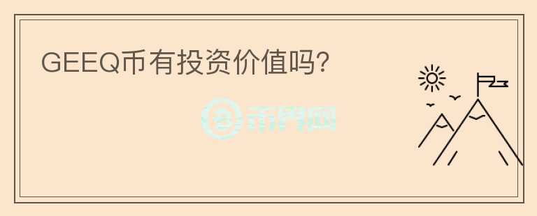 GEEQ幣有投資價(jià)值嗎？
