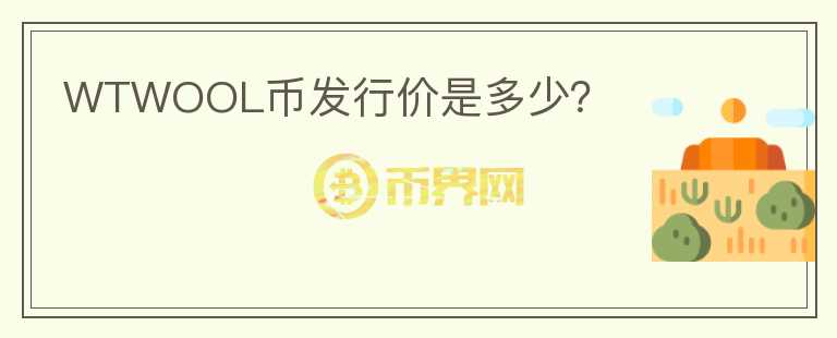 WTWOOL幣發(fā)行價(jià)是多少？