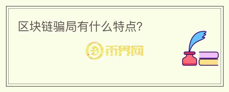 區(qū)塊鏈騙局有什么特點(diǎn)？