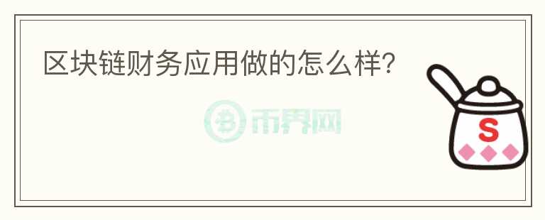 區(qū)塊鏈財(cái)務(wù)應(yīng)用做的怎么樣？