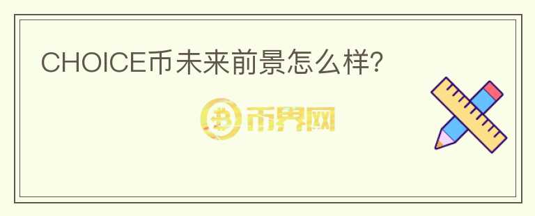 CHOICE幣未來(lái)前景怎么樣？