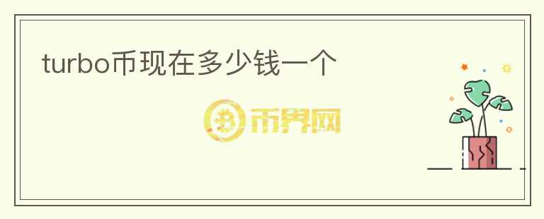 turbo幣現(xiàn)在多少錢一個(gè)