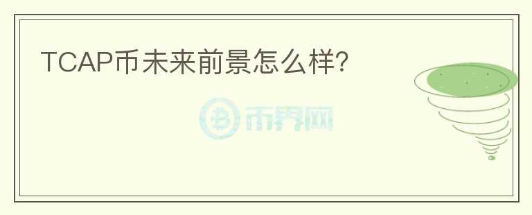TCAP幣未來(lái)前景怎么樣？