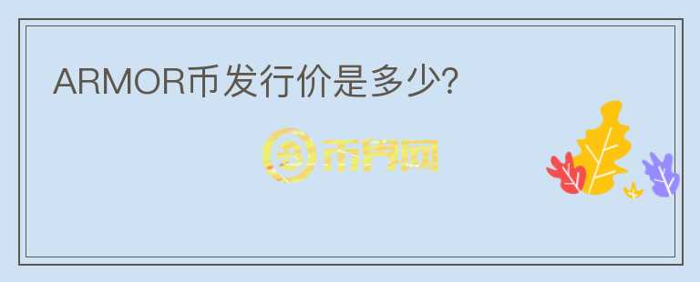ARMOR幣發(fā)行價是多少？