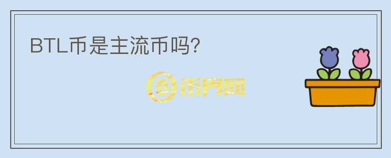 BTL幣是主流幣嗎？