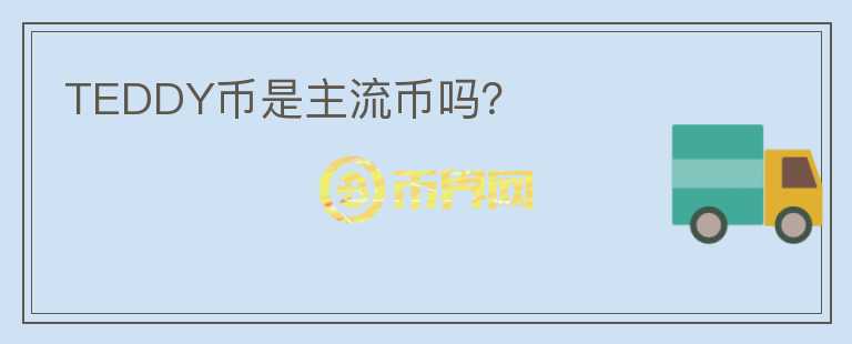 TEDDY幣是主流幣嗎？