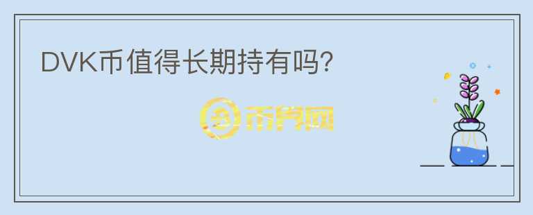 DVK幣值得長期持有嗎？
