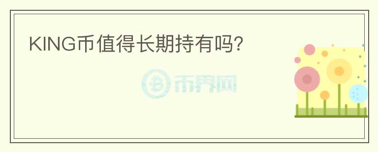 KING幣值得長期持有嗎？