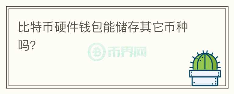 比特幣硬件錢包能儲(chǔ)存其它幣種嗎？