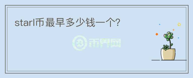 starl幣最早多少錢一個(gè)？