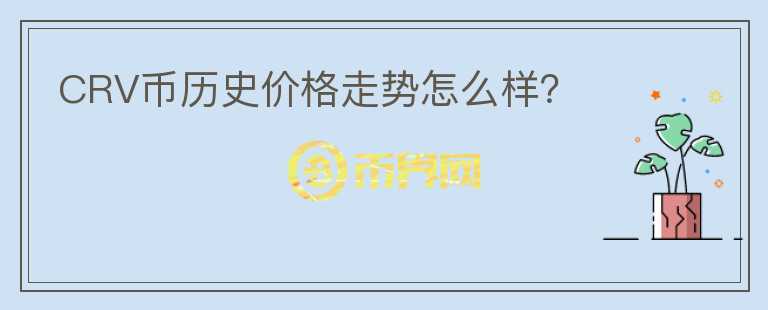 CRV幣歷史價(jià)格走勢怎么樣？