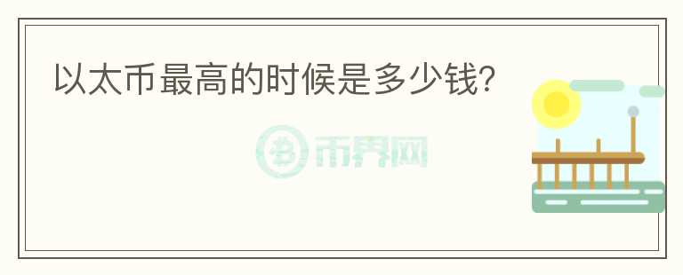 以太幣最高的時(shí)候是多少錢？