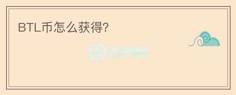 BTL幣怎么獲得？
