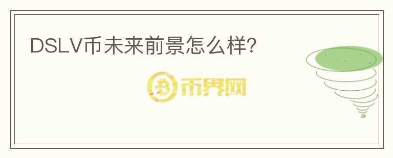 DSLV幣未來前景怎么樣？