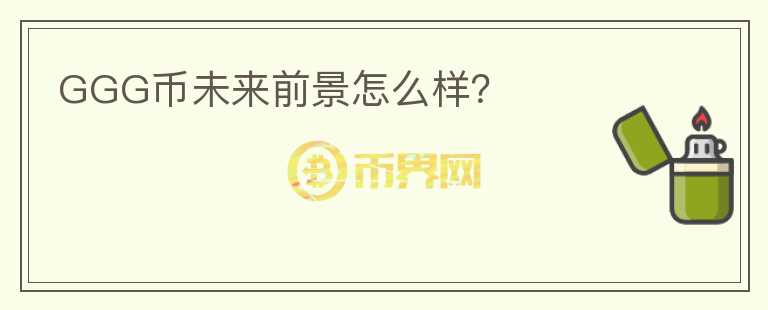GGG幣未來前景怎么樣？