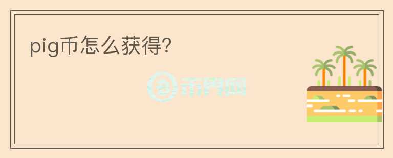 pig幣怎么獲得？
