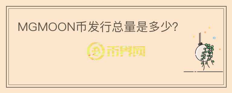 MGMOON幣發(fā)行總量是多少？