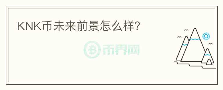 KNK幣未來(lái)前景怎么樣？
