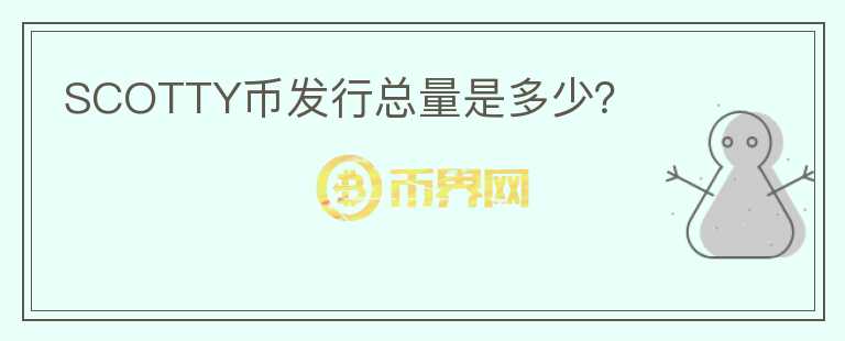 SCOTTY幣發(fā)行總量是多少？