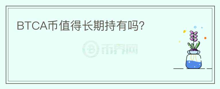 BTCA幣值得長期持有嗎？