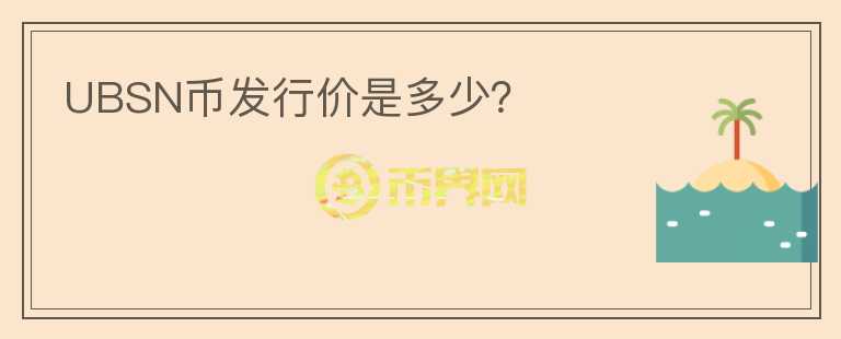 UBSN幣發(fā)行價(jià)是多少？