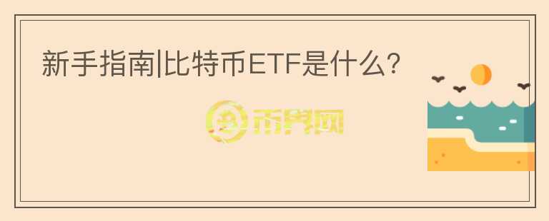 新手指南|比特幣ETF是什么？
