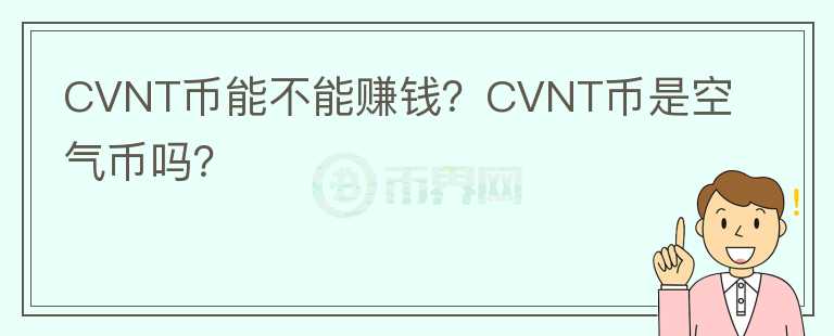 CVNT幣能不能賺錢？CVNT幣是空氣幣嗎？