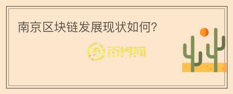 南京區(qū)塊鏈發(fā)展現(xiàn)狀如何？