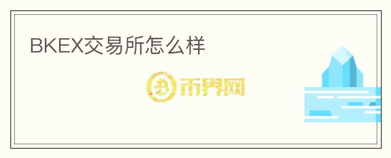 BKEX交易所怎么樣