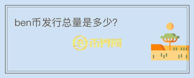 ben幣發(fā)行總量是多少？