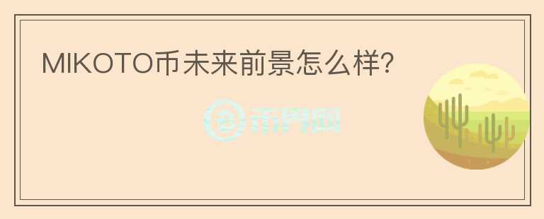 MIKOTO幣未來(lái)前景怎么樣？