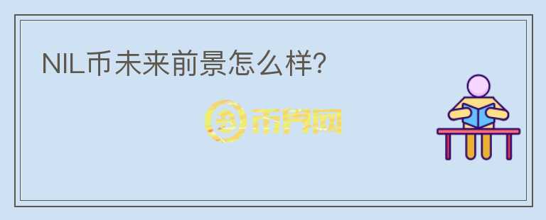 NIL幣未來前景怎么樣？