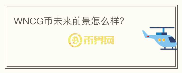 WNCG幣未來前景怎么樣？
