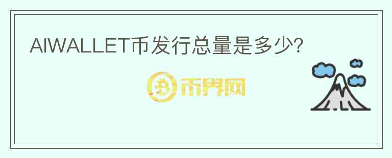 AIWALLET幣發(fā)行總量是多少？