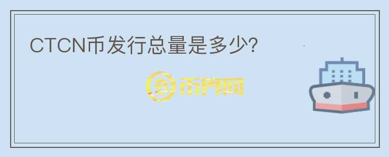 CTCN幣發(fā)行總量是多少？