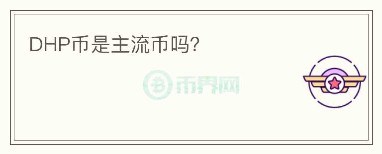 DHP幣是主流幣嗎？