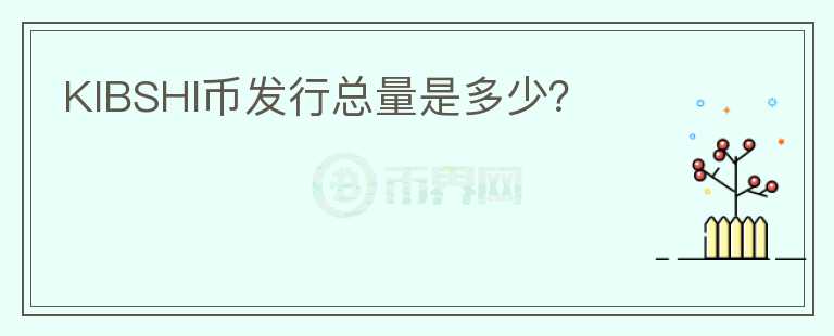 KIBSHI幣發(fā)行總量是多少？