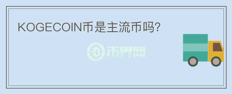 KOGECOIN幣是主流幣嗎？