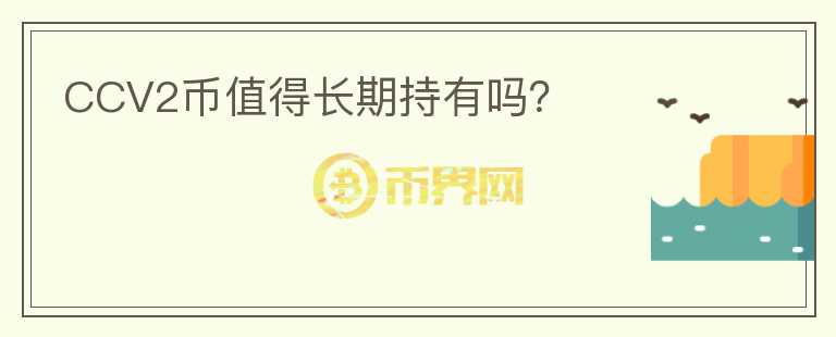 CCV2幣值得長期持有嗎？