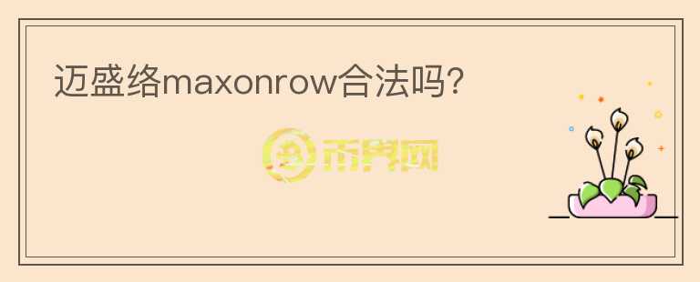 邁盛絡maxonrow合法嗎？