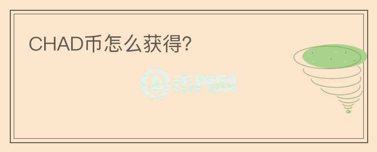 CHAD幣怎么獲得？