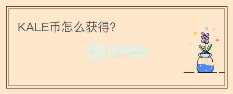KALE幣怎么獲得？
