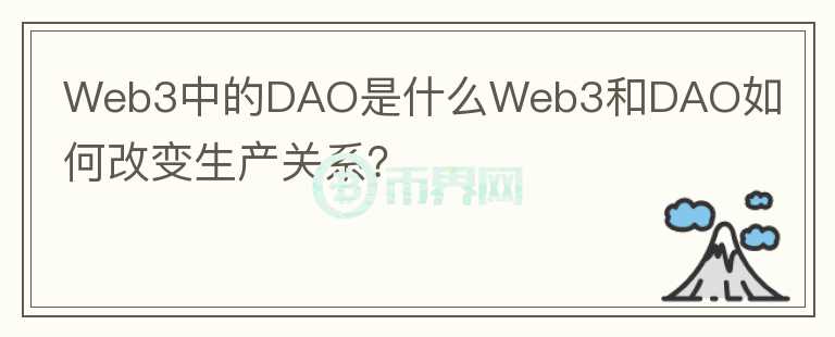 Web3中的DAO是什么Web3和DAO如何改變生產(chǎn)關(guān)系？