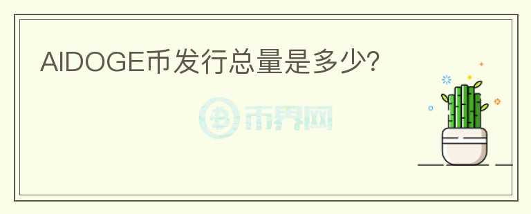 AIDOGE幣發(fā)行總量是多少？