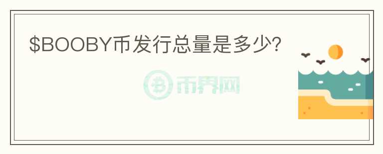 $BOOBY幣發(fā)行總量是多少？