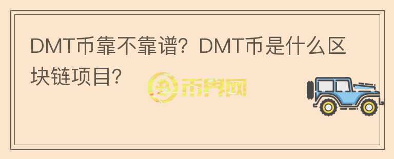 DMT幣靠不靠譜？DMT幣是什么區(qū)塊鏈項目？