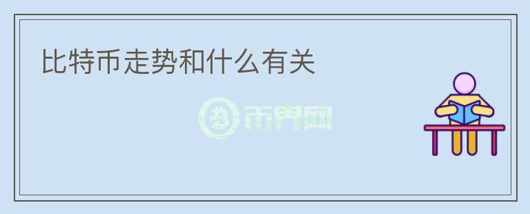 比特幣走勢和什么有關(guān)
